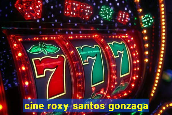 cine roxy santos gonzaga